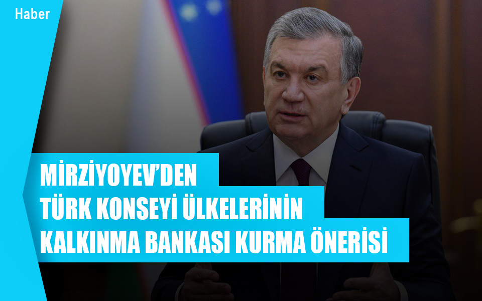 957089Mirziyoyev’den Türk Konseyi ülkelerinin kalkınma bankası kurma önerisi.jpg